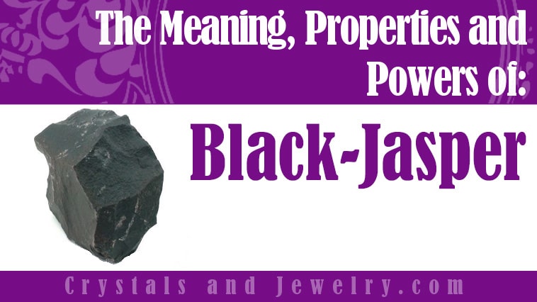 Black Jasper: Meanings, Properties and Powers