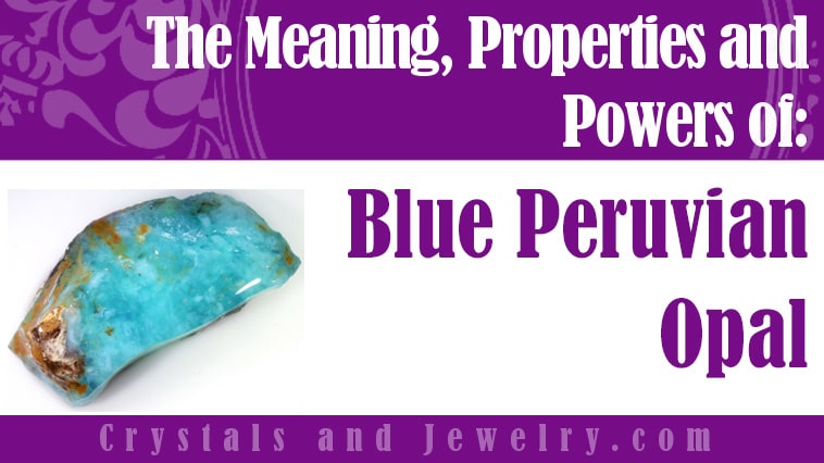 Blue Peruvian Opal: Meanings, Properties and Powers