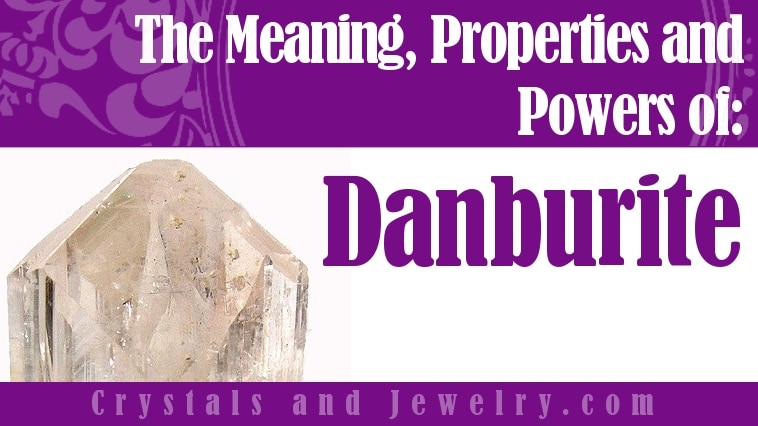 Danburite: Meanings, Properties and Powers