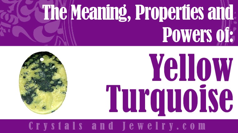 Yellow Turquoise: Meanings, Properties and Powers