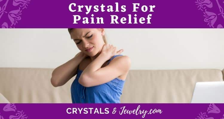 Crystals for Pain Relief – The Complete Guide